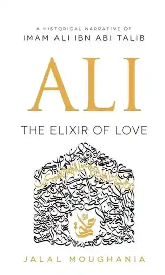 Imam Ali Ibn Abi Talib (Ali) The Elixir Of Love By Jalal Moughania - BOOKS N ARTS 